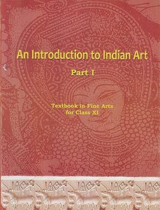 An Introduction To Indian Art Part 1 : Textbook In Fine Arts For Class 11 - 11144 Paperback